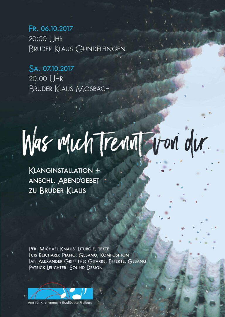 Ein Plakat für „Was mich Trennt von dir“ mit einer Klanginstallation und einer abendlichen Gebetsveranstaltung. Termine: 6. und 7. Oktober 2017 an den Bruder Klaus Standorten in Gundelfingen und Mosbach. Erstellt von Michael Kunz und anderen, organisiert vom Amt für Kirchenmusik Erzdiözese Freiburg. Printdesign von Aachener Experten.